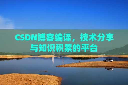 CSDN博客编译，技术分享与知识积累的平台